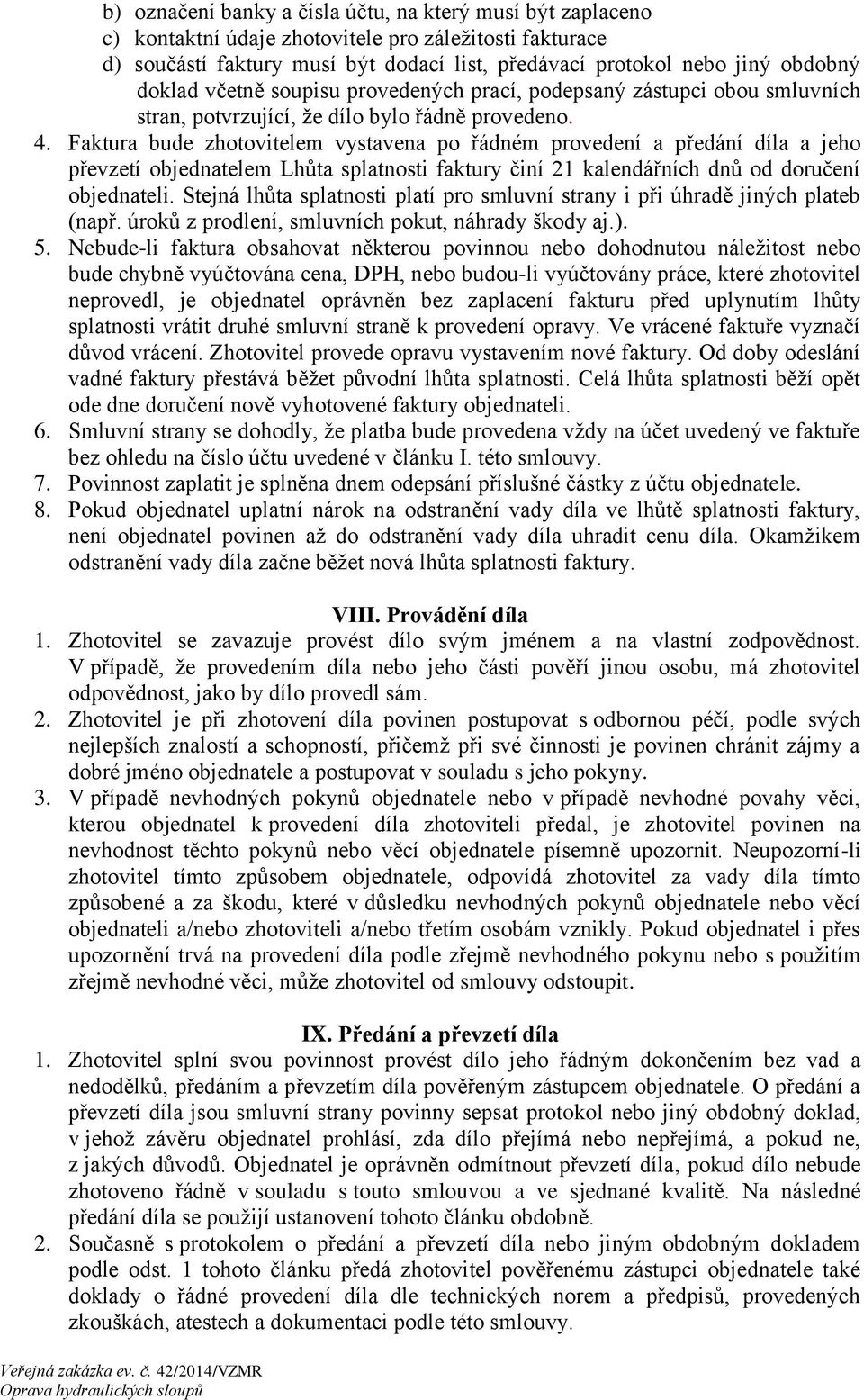 Faktura bude zhotovitelem vystavena po řádném provedení a předání díla a jeho převzetí objednatelem Lhůta splatnosti faktury činí 21 kalendářních dnů od doručení objednateli.