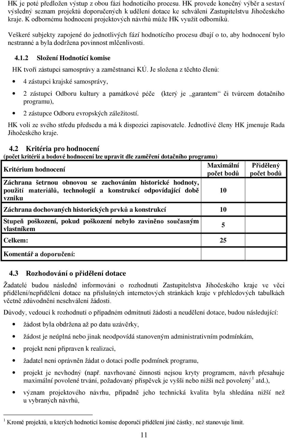 Veškeré subjekty zapojené do jednotlivých fází hodnotícího procesu dbají o to, aby hodnocení bylo nestranné a byla dodržena povinnost mlčenlivosti. 4.1.