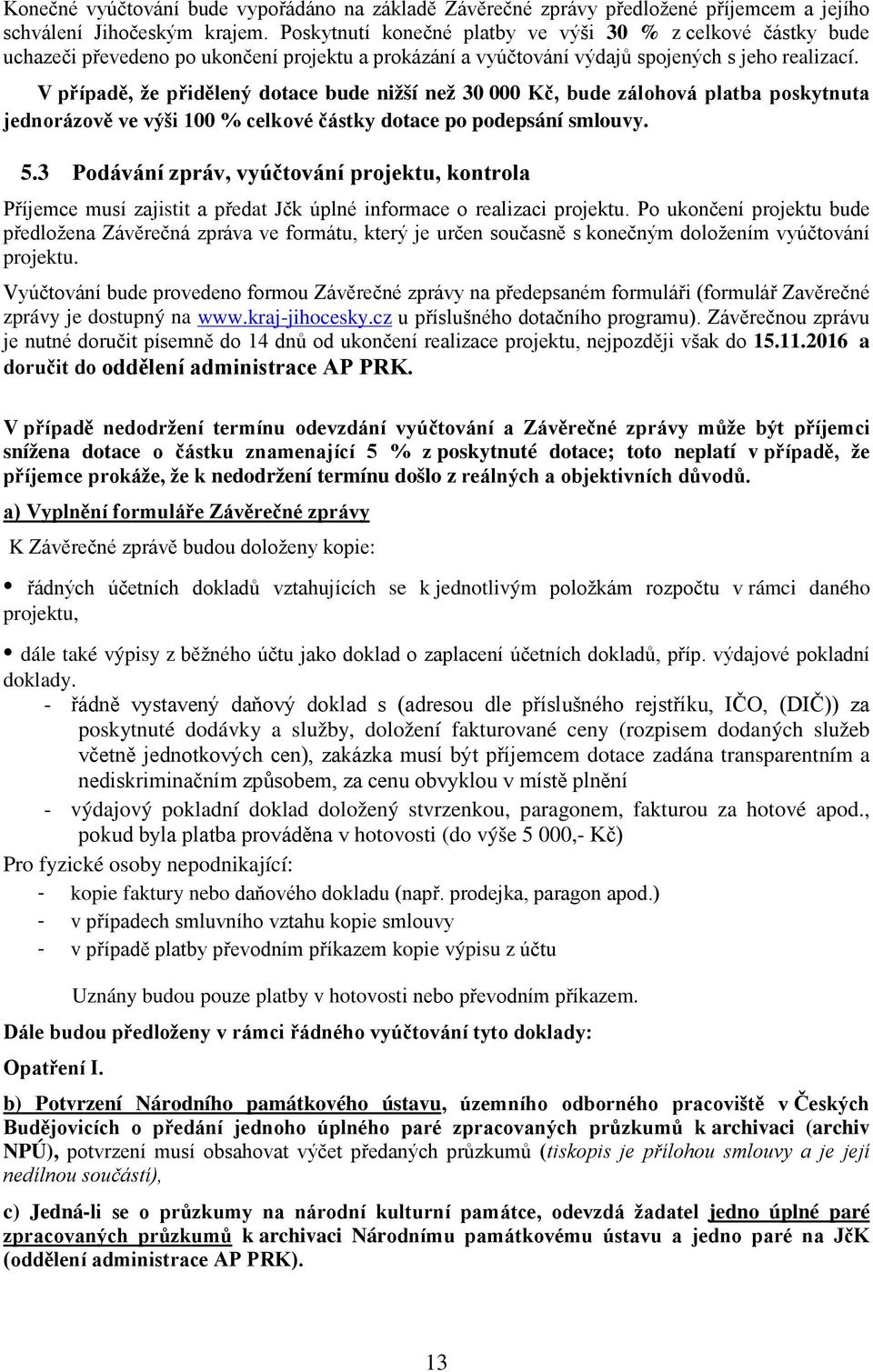 V případě, že přidělený dotace bude nižší než 30 000 Kč, bude zálohová platba poskytnuta jednorázově ve výši 100 % celkové částky dotace po podepsání smlouvy. 5.