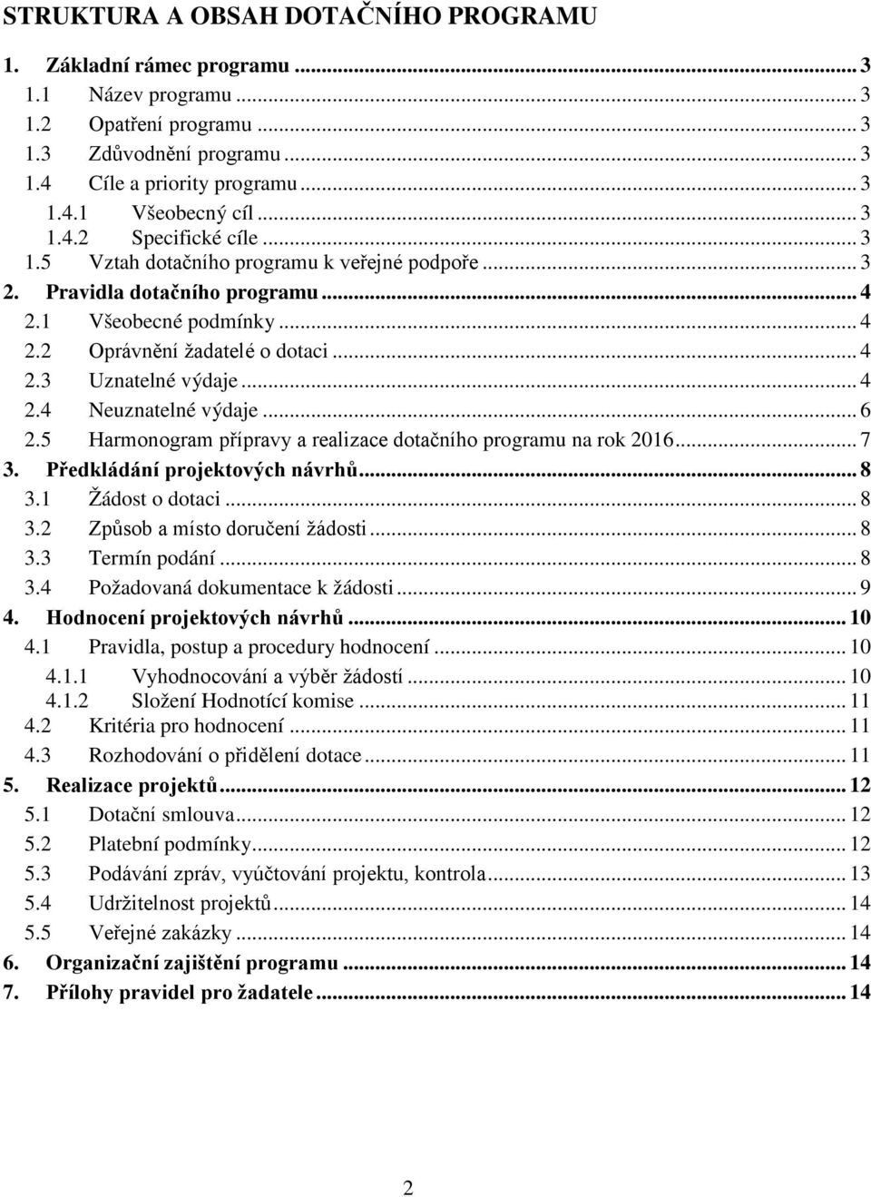 .. 4 2.4 Neuznatelné výdaje... 6 2.5 Harmonogram přípravy a realizace dotačního programu na rok 2016... 7 3. Předkládání projektových návrhů... 8 3.1 Žádost o dotaci... 8 3.2 Způsob a místo doručení žádosti.