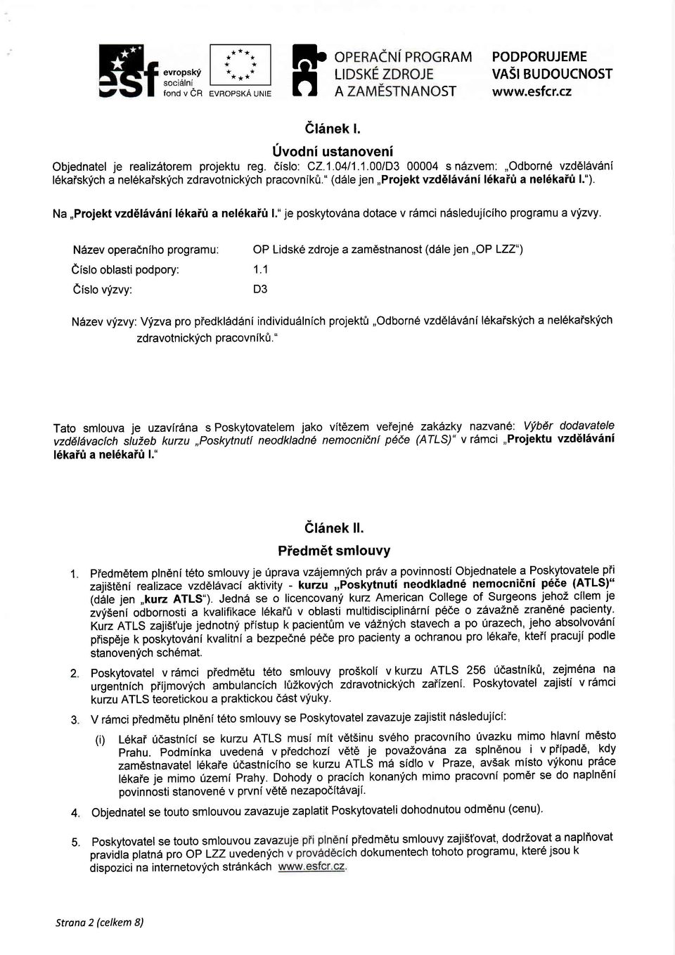 " je poskytovdna dotace v r6mci n6sledujiciho programu a vyzvy. Ndzev operadniho programu: OP Lidske zdroje a zam6stnanost (d6le jen,,op LZZ") e islo oblasti podpory: 1.