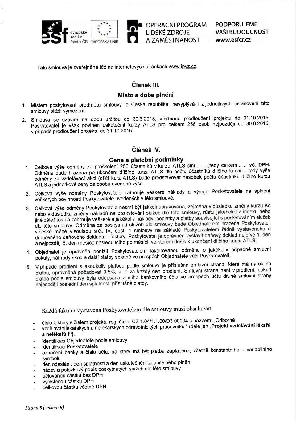 10.2015. poskytovatel je vsak povinen uskute6nit kuzy ATLS pro celkem 256 osob nejpozddji do 0.6.2015, v piipad6 prodlouzeniprojektu do 1.10.2015. 1 2 elsnek lv.