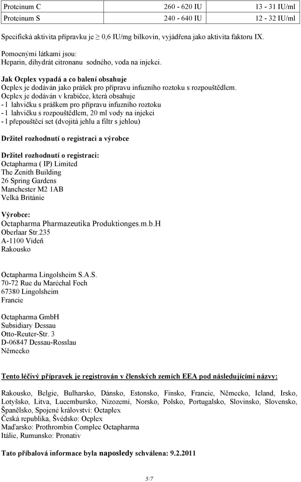 Ocplex je dodáván v krabičce, která obsahuje - l lahvičku s práškem pro přípravu infuzního roztoku - l lahvičku s rozpouštědlem, 20 ml vody na injekci - l přepouštěcí set (dvojitá jehlu a filtr s