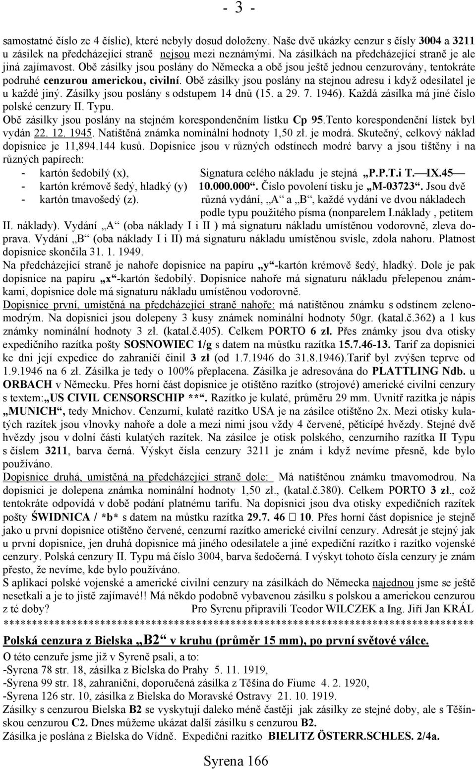 Obě zásilky jsou poslány na stejnou adresu i když odesilatel je u každé jiný. Zásilky jsou poslány s odstupem 14 dnů (15. a 29. 7. 1946). Každá zásilka má jiné číslo polské cenzury II. Typu.