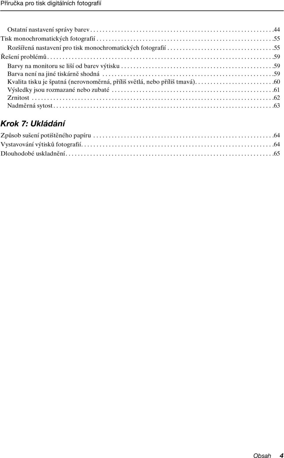 .................................................59 Barva není na jiné tiskárně shodná........................................................59 Kvalita tisku je špatná (nerovnoměrná, příliš světlá, nebo příliš tmavá).