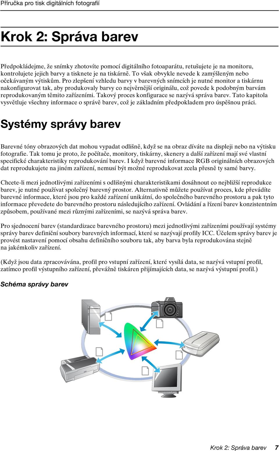 Pro zlepšení vzhledu barvy v barevných snímcích je nutné monitor a tiskárnu nakonfigurovat tak, aby produkovaly barvy co nejvěrnější originálu, což povede k podobným barvám reprodukovaným těmito