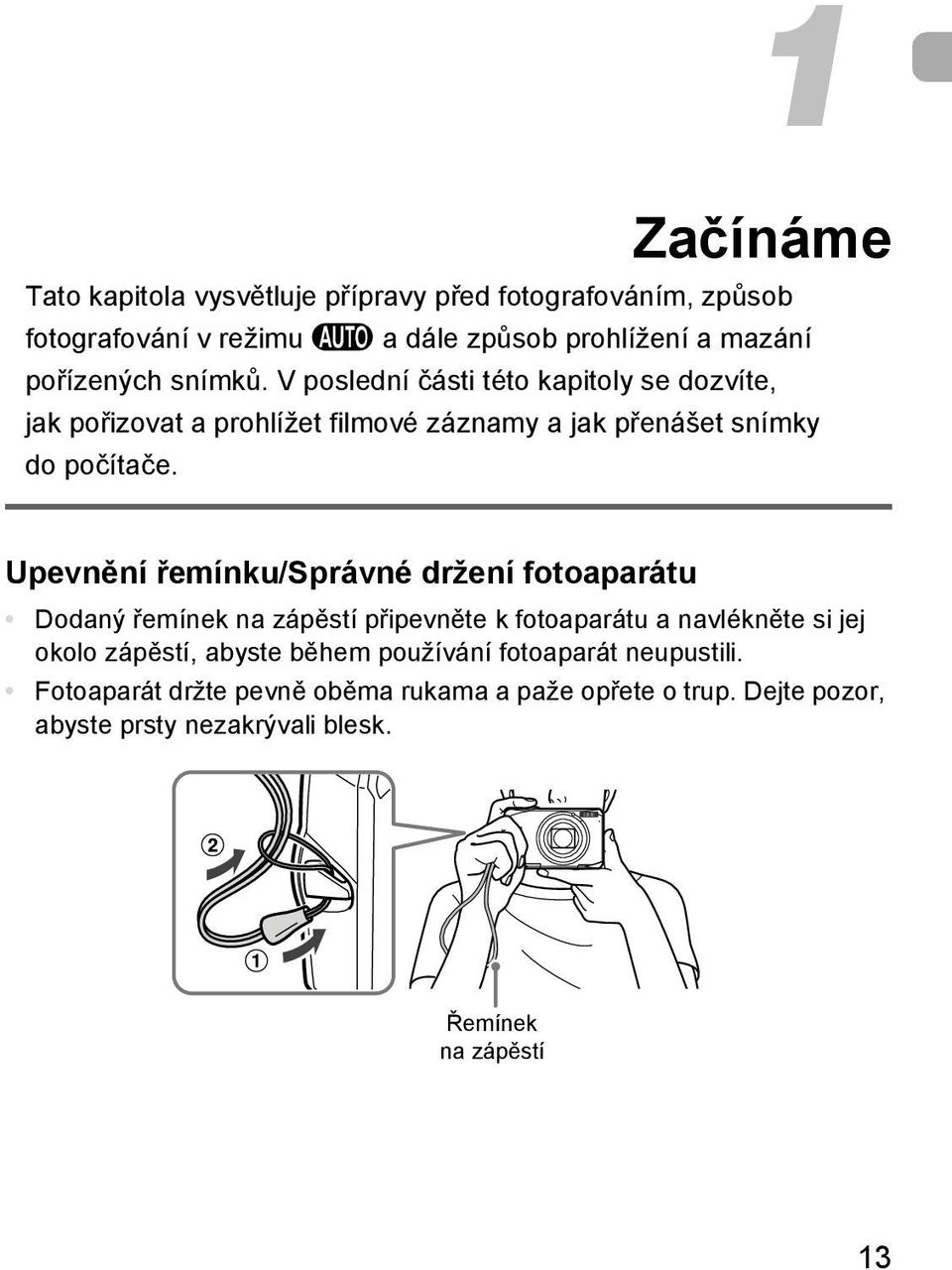 Upevnění řemínku/správné držení fotoaparátu Dodaný řemínek na zápěstí připevněte k fotoaparátu a navlékněte si jej okolo zápěstí, abyste během