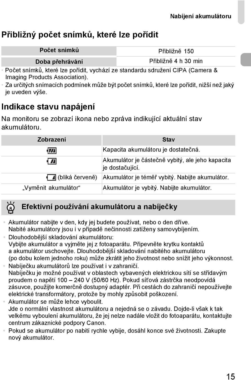 Indikace stavu napájení Na monitoru se zobrazí ikona nebo zpráva indikující aktuální stav akumulátoru. Zobrazení Stav Kapacita akumulátoru je dostatečná.