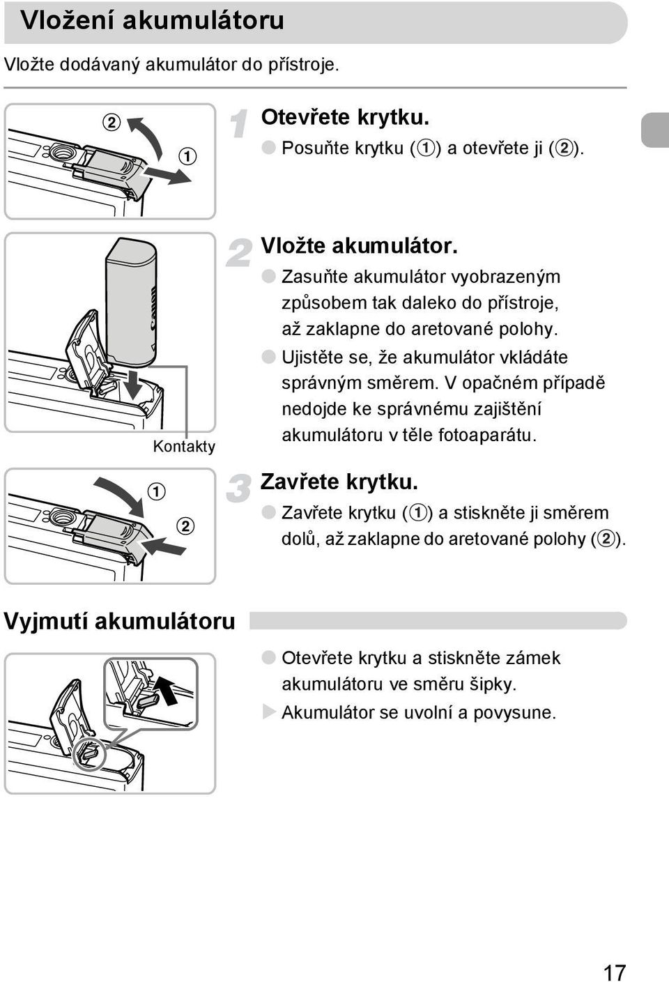 Ujistěte se, že akumulátor vkládáte správným směrem. V opačném případě nedojde ke správnému zajištění akumulátoru v těle fotoaparátu. Zavřete krytku.