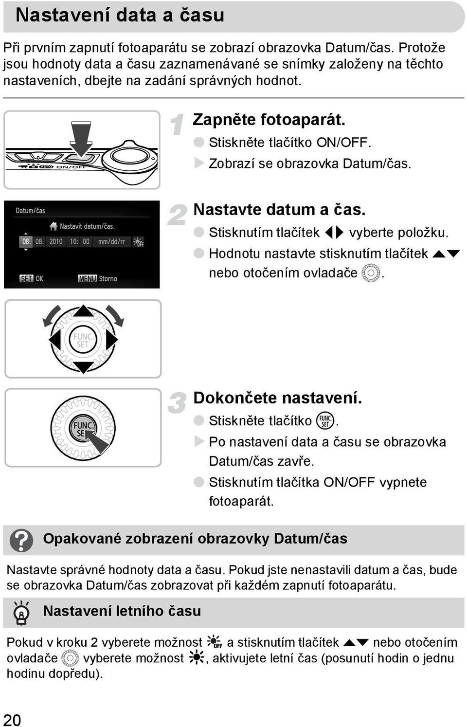 Zobrazí se obrazovka Datum/čas. Nastavte datum a čas. Stisknutím tlačítek qr vyberte položku. Hodnotu nastavte stisknutím tlačítek op nebo otočením ovladače Â. Dokončete nastavení.