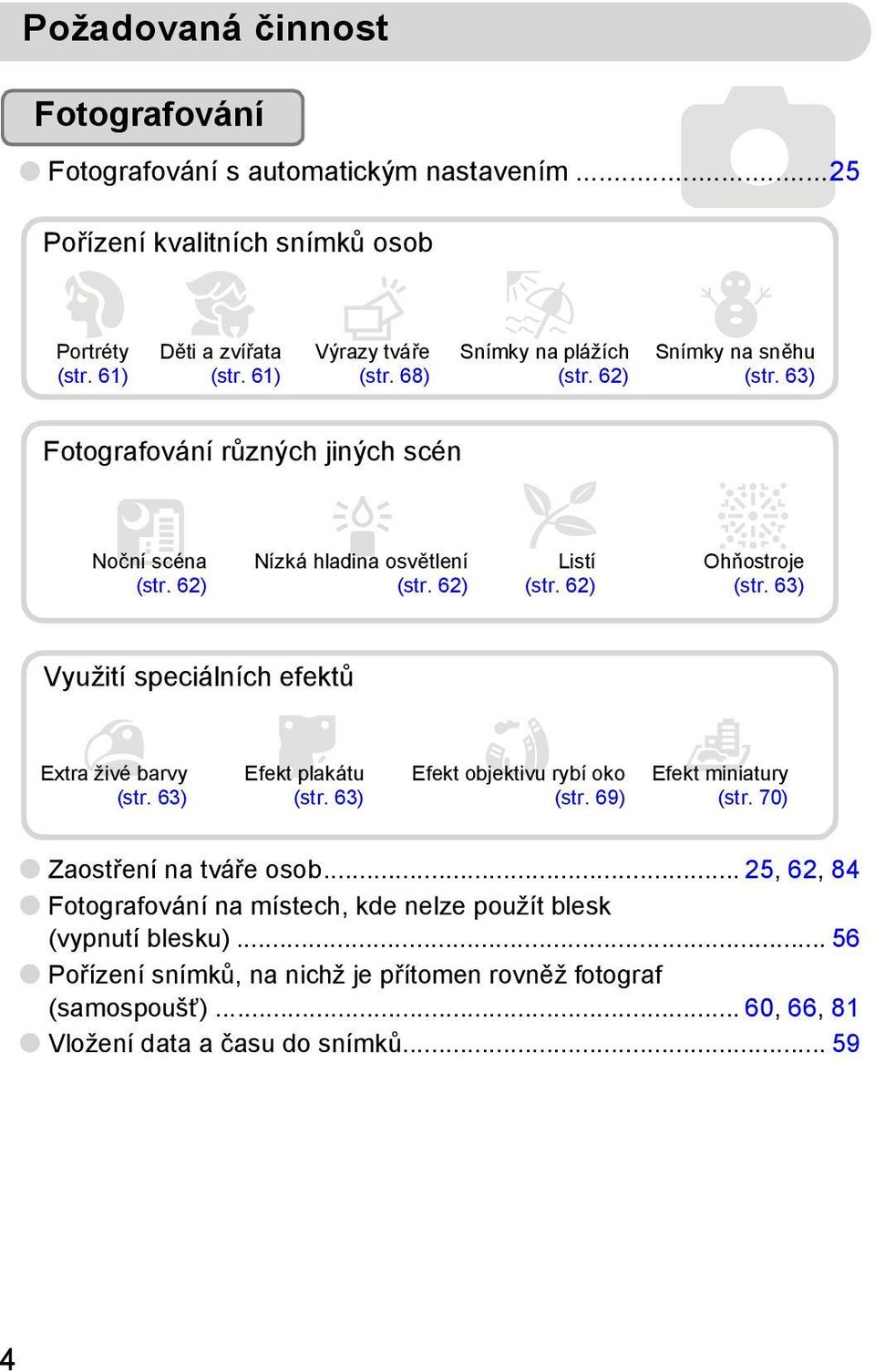 63) Využití speciálních efektů Extra živé barvy (str. 63) Efekt plakátu (str. 63) Efekt objektivu rybí oko (str. 69) Efekt miniatury (str. 70) Zaostření na tváře osob.