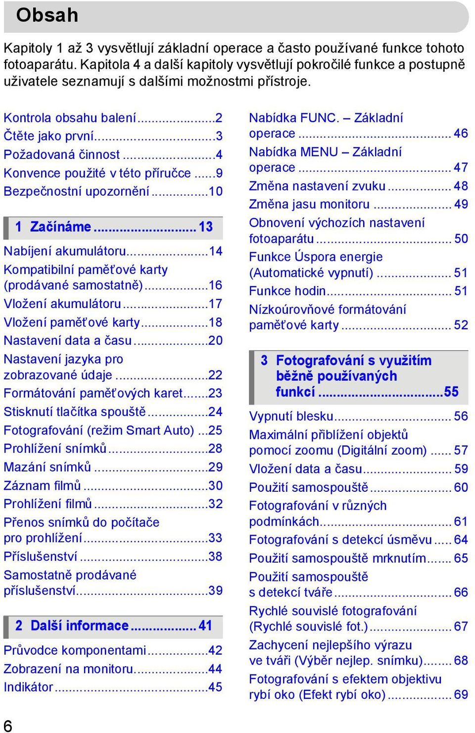 ..4 Konvence použité v této příručce...9 Bezpečnostní upozornění...10 1 Začínáme... 13 Nabíjení akumulátoru...14 Kompatibilní paměťové karty (prodávané samostatně)...16 Vložení akumulátoru.