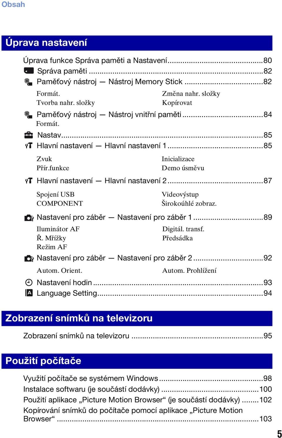 ..87 Spojení USB COMPONENT Videovýstup Širokoúhlé zobraz. Nastavení pro záběr Nastavení pro záběr 1...89 Iluminátor AF Ř. Mřížky Režim AF Digitál. transf.