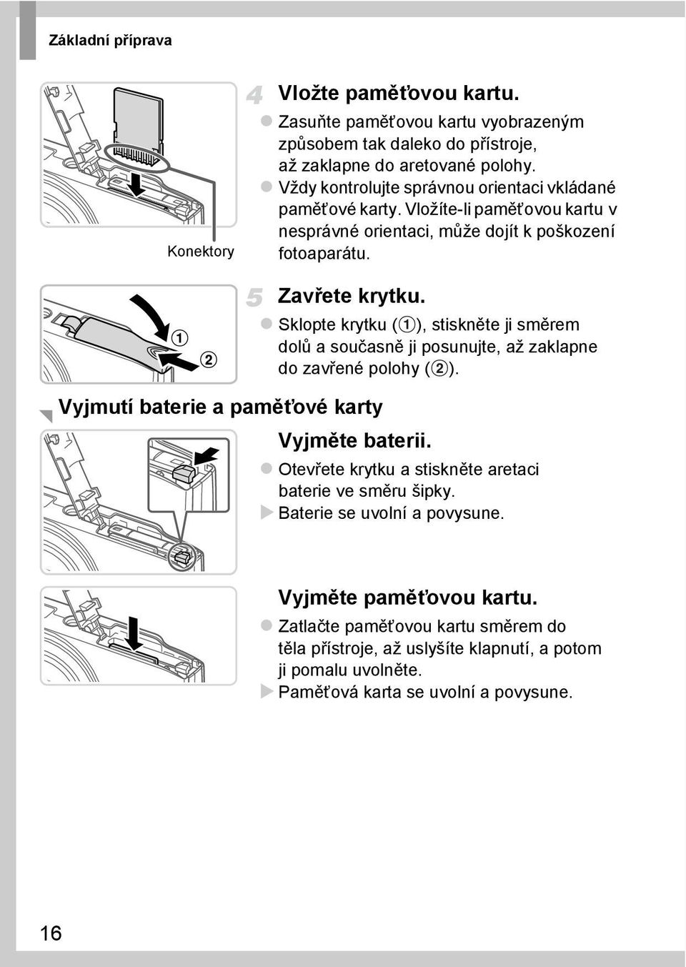 Vyjmutí baterie a paměťové karty Zavřete krytku. Sklopte krytku ( ), stiskněte ji směrem dolů a současně ji posunujte, až zaklapne do zavřené polohy ( ). Vyjměte baterii.