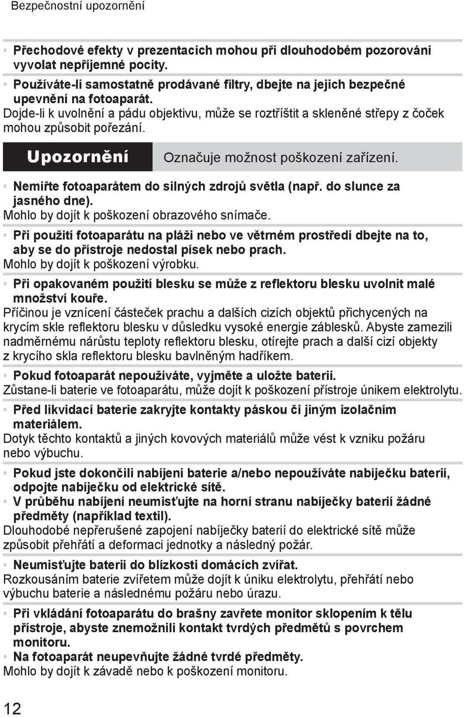 Upozornění Označuje možnost poškození zařízení. Nemiřte fotoaparátem do silných zdrojů světla (např. do slunce za jasného dne). Mohlo by dojít k poškození obrazového snímače.