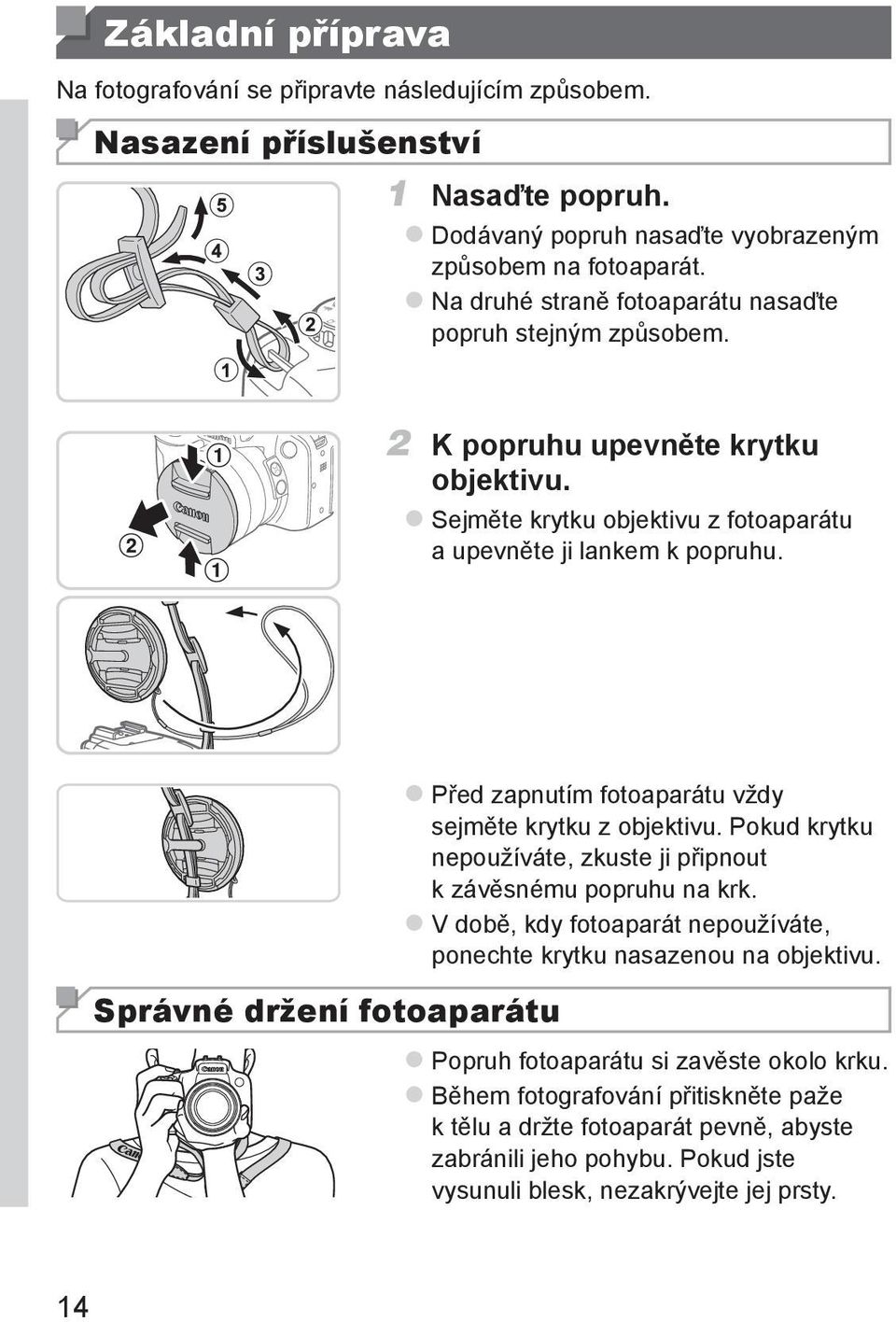 Správné držení fotoaparátu zpřed zapnutím fotoaparátu vždy sejměte krytku z objektivu. Pokud krytku nepoužíváte, zkuste ji připnout k závěsnému popruhu na krk.