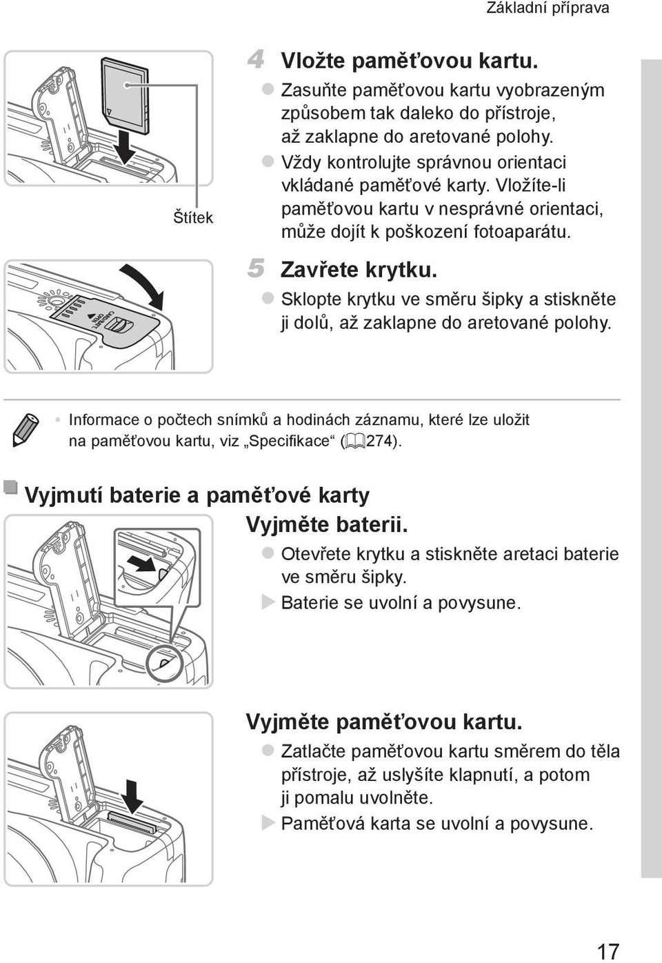 zsklopte krytku ve směru šipky a stiskněte ji dolů, až zaklapne do aretované polohy. Informace o počtech snímků a hodinách záznamu, které lze uložit na paměťovou kartu, viz Specifikace (= 274).