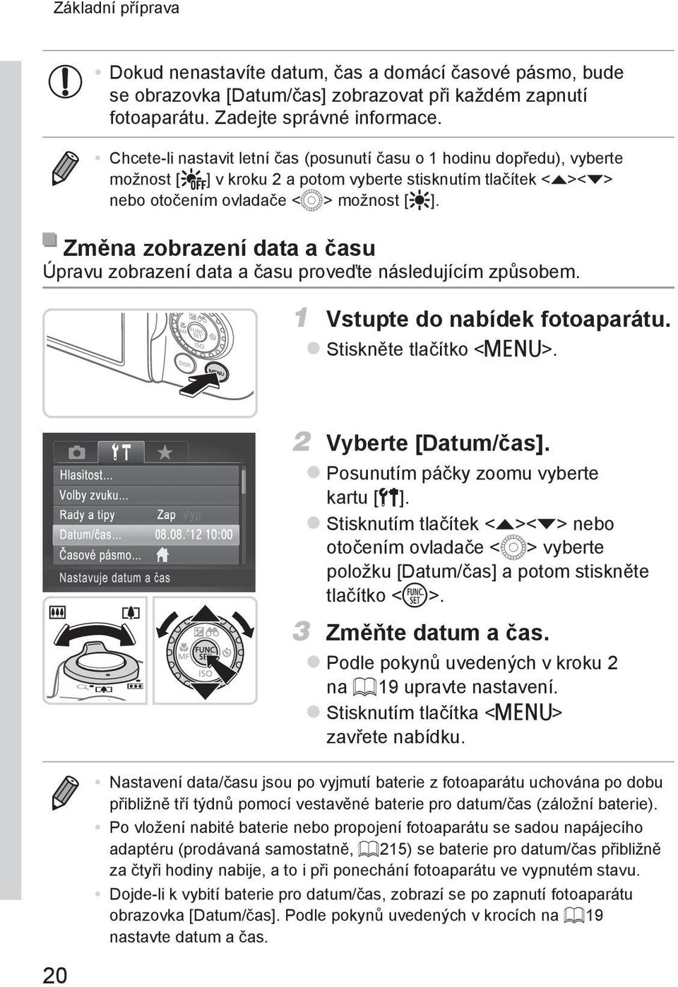 Změna zobrazení data a času Úpravu zobrazení data a času proveďte následujícím způsobem. 1 Vstupte do nabídek fotoaparátu. zstiskněte tlačítko <n>. 20 2 Vyberte [Datum/čas].