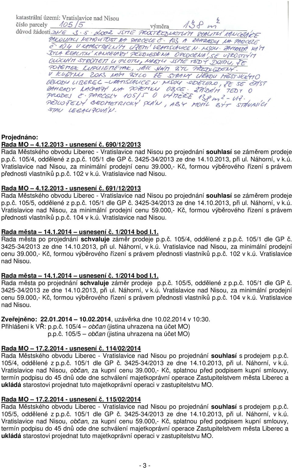 12.2013 - usnesení č. 691/12/2013 Rada Městského obvodu Liberec - Vratislavice nad Nisou po projednání souhlasí se záměrem prodeje p.p.č. 105/5, oddělené z p.p.č. 105/1 dle GP č.