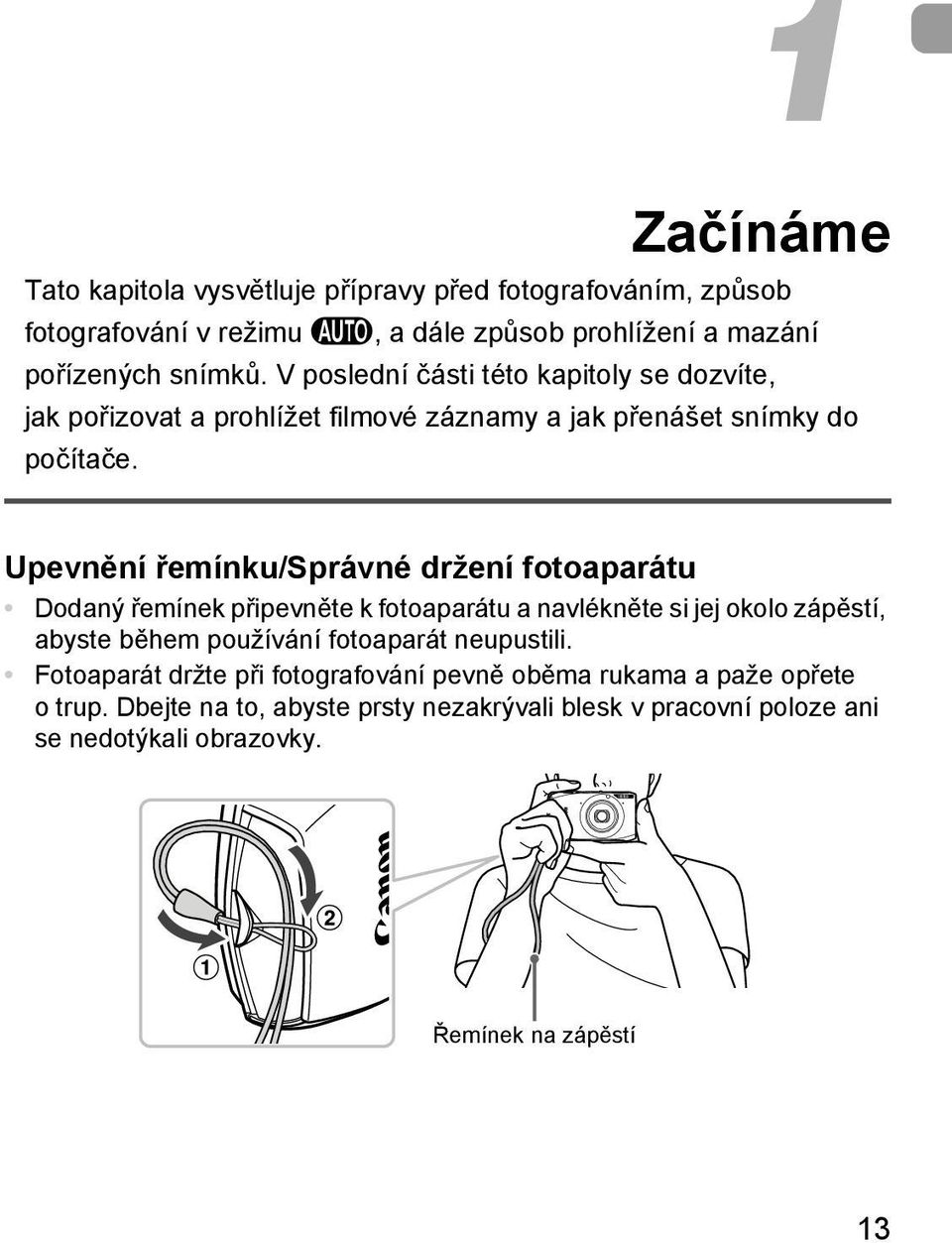Upevnění řemínku/správné držení fotoaparátu Dodaný řemínek připevněte k fotoaparátu a navlékněte si jej okolo zápěstí, abyste během používání fotoaparát