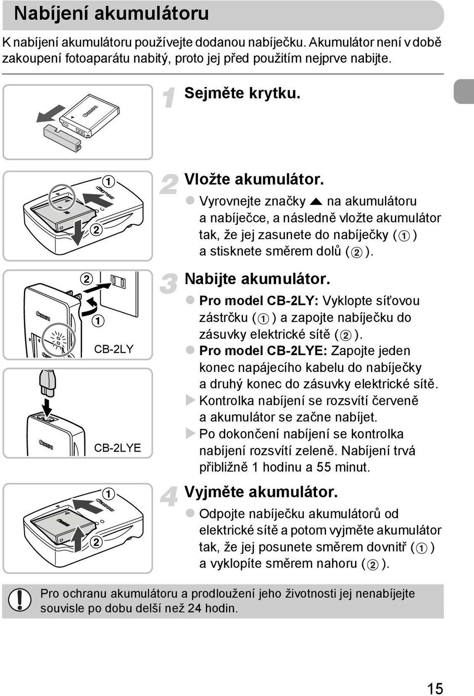 Pro model CB-2LY: Vyklopte sítovou zástrčku ( ) a zapojte nabíječku do zásuvky elektrické sítě ( ).