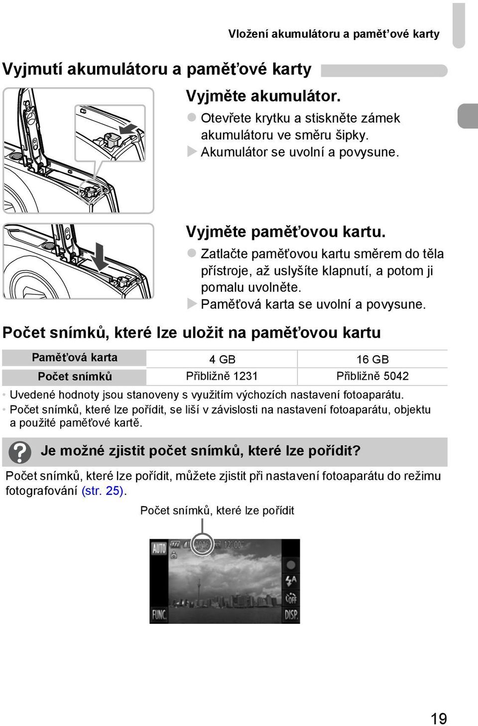 Počet snímků, které lze uložit na pamětovou kartu Pamětová karta 4GB 16GB Počet snímků Přibližně 1231 Přibližně 5042 Uvedené hodnoty jsou stanoveny s využitím výchozích nastavení fotoaparátu.