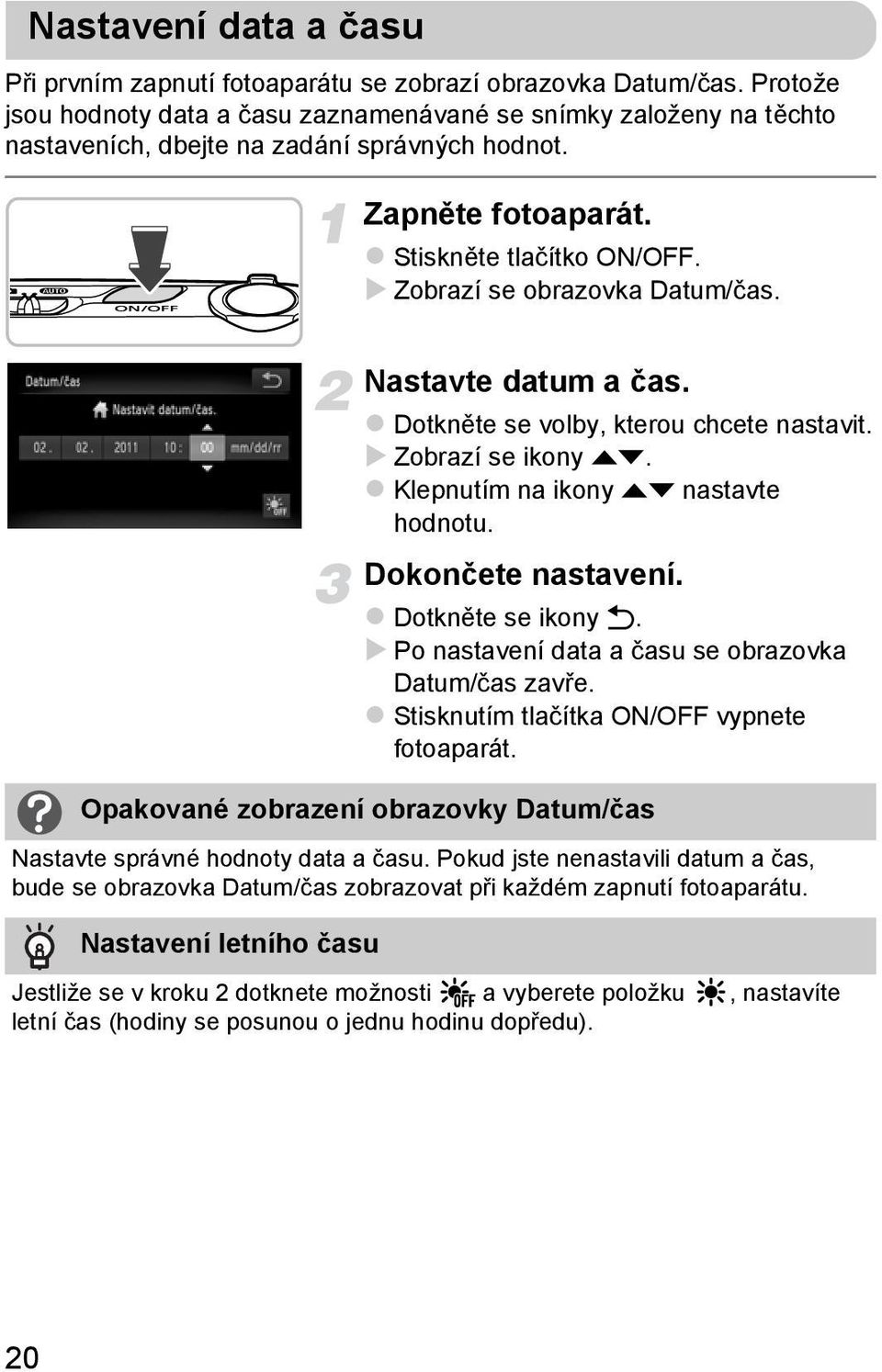 Zobrazí se obrazovka Datum/čas. Nastavte datum a čas. Dotkněte se volby, kterou chcete nastavit. Zobrazí se ikony op. Klepnutím na ikony op nastavte hodnotu. Dokončete nastavení. Dotkněte se ikony Ú.