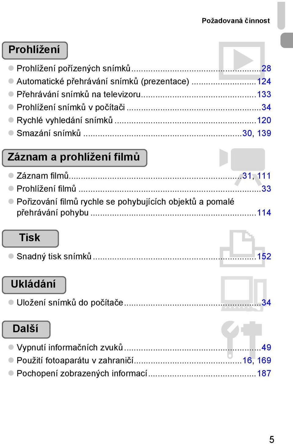 ..31, 111 Prohlížení filmů...33 Pořizování filmů rychle se pohybujících objektů a pomalé přehrávání pohybu...114 Tisk 2 Snadný tisk snímků.