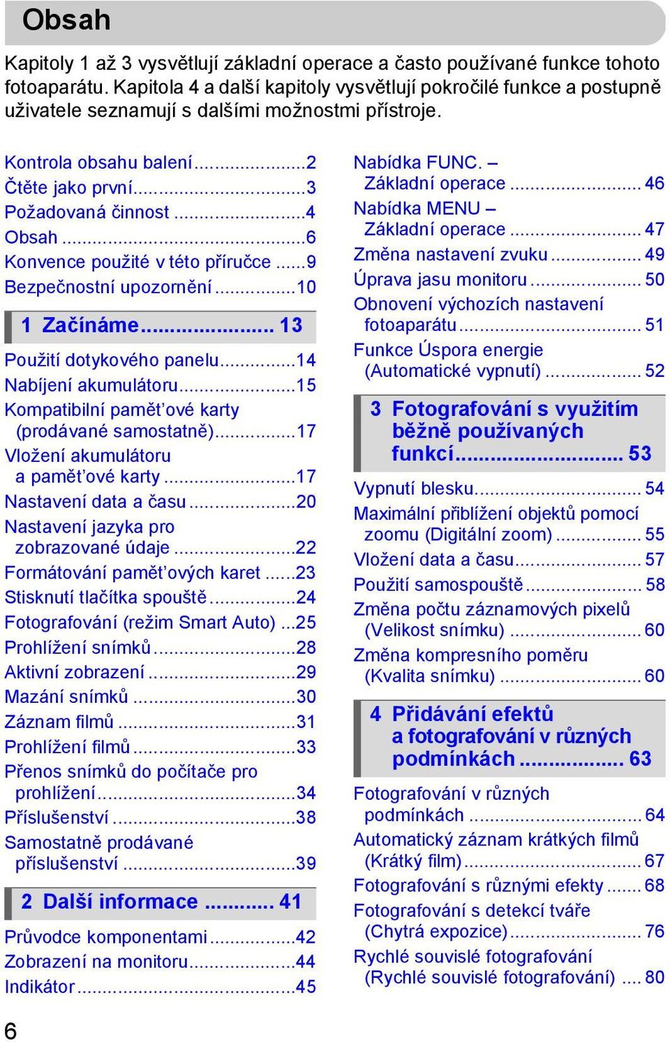..6 Konvence použité v této příručce...9 Bezpečnostní upozornění...10 1 Začínáme... 13 Použití dotykového panelu...14 Nabíjení akumulátoru...15 Kompatibilní pamět ové karty (prodávané samostatně).
