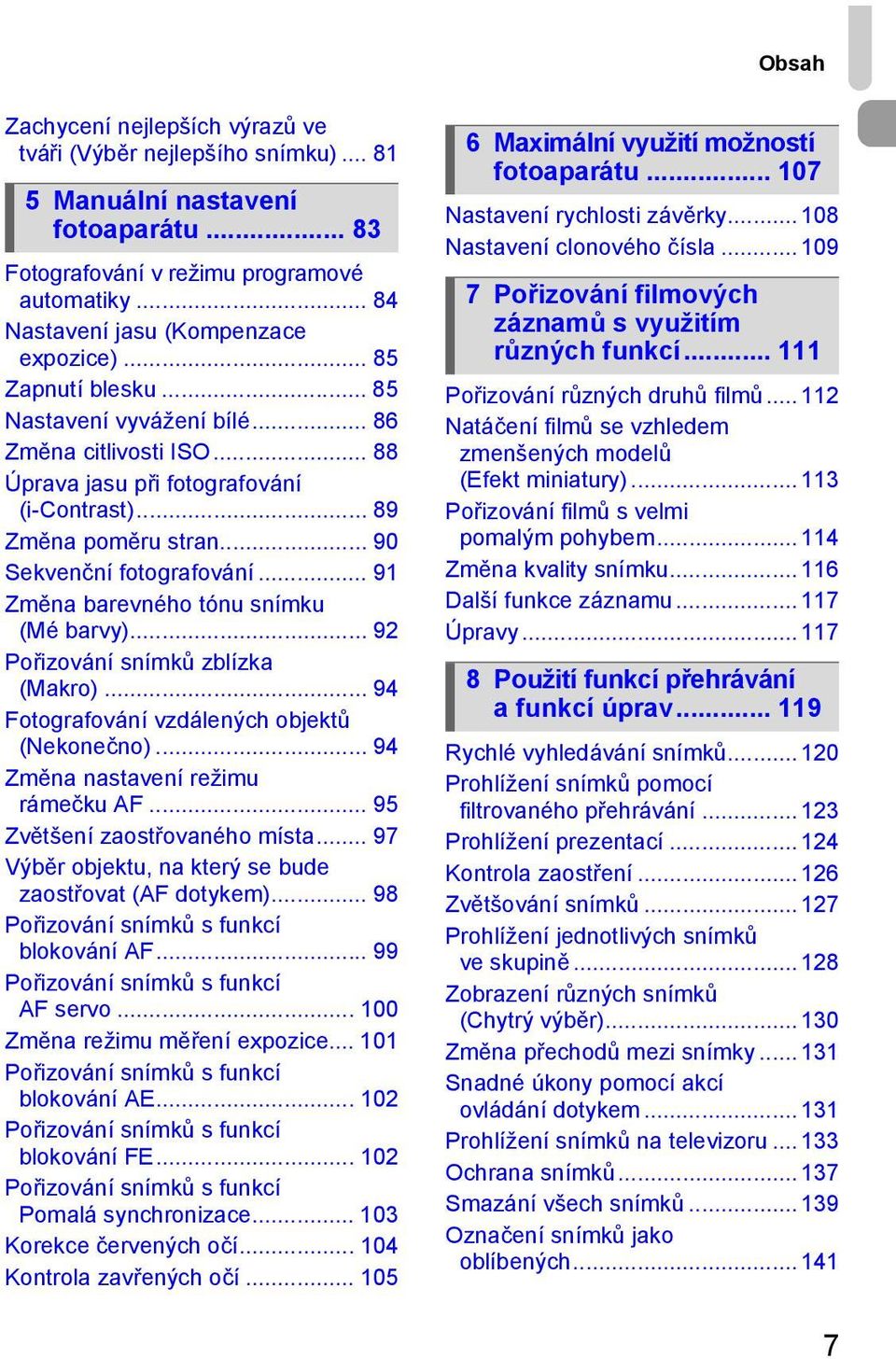 .. 91 Změna barevného tónu snímku (Mé barvy)... 92 Pořizování snímků zblízka (Makro)... 94 Fotografování vzdálených objektů (Nekonečno)... 94 Změna nastavení režimu rámečku AF.
