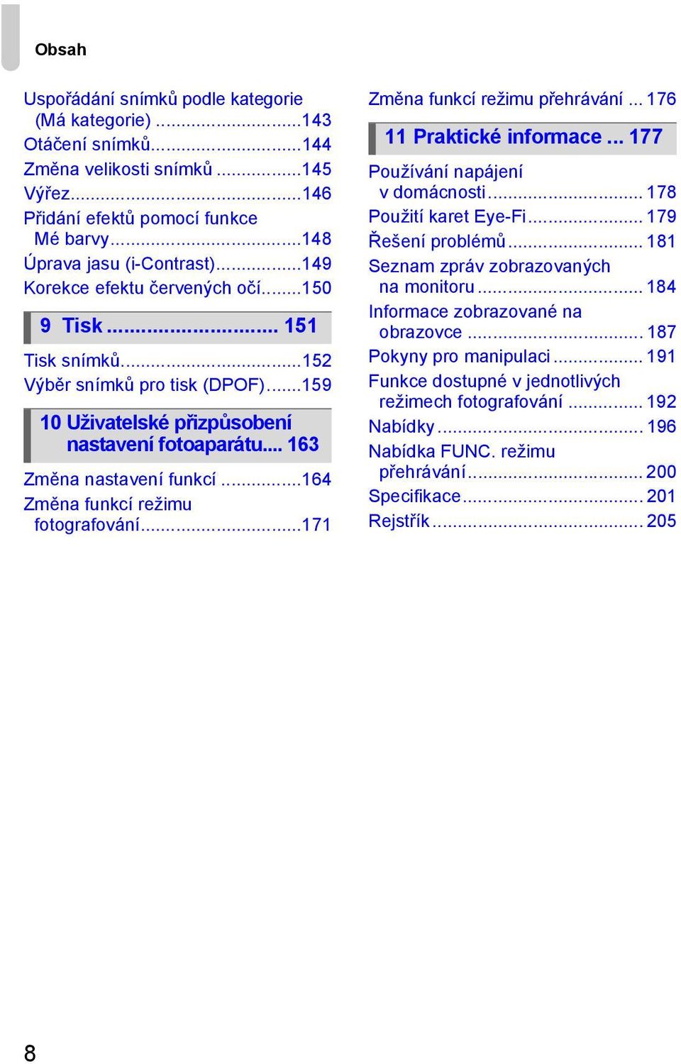 ..164 Změna funkcí režimu fotografování...171 Změna funkcí režimu přehrávání... 176 11 Praktické informace... 177 Používání napájení v domácnosti... 178 Použití karet Eye-Fi... 179 Řešení problémů.
