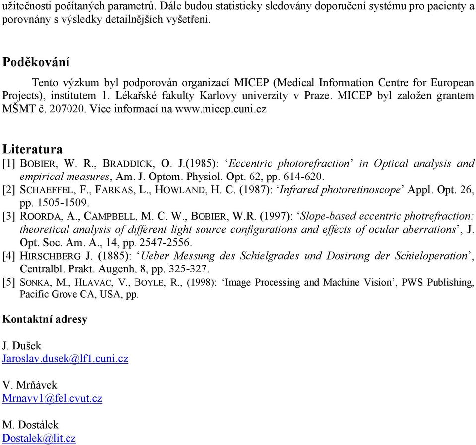 207020. Více informací na www.micep.cuni.cz Literatura [1] BOBIER, W. R., BRADDICK, O. J.(1985): Eccentric photorefraction in Optical analysis and empirical measures, Am. J. Optom. Physiol. Opt. 62, pp.