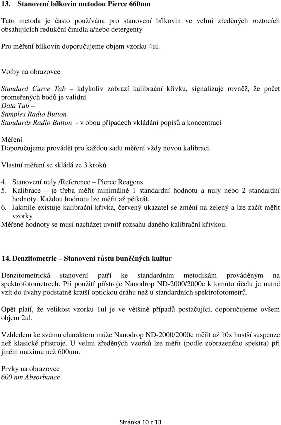 Volby na obrazovce Standard Curve Tab kdykoliv zobrazí kalibrační křivku, signalizuje rovněž, že počet promeřených bodů je validní Data Tab Samples Radio Button Standards Radio Button - v obou