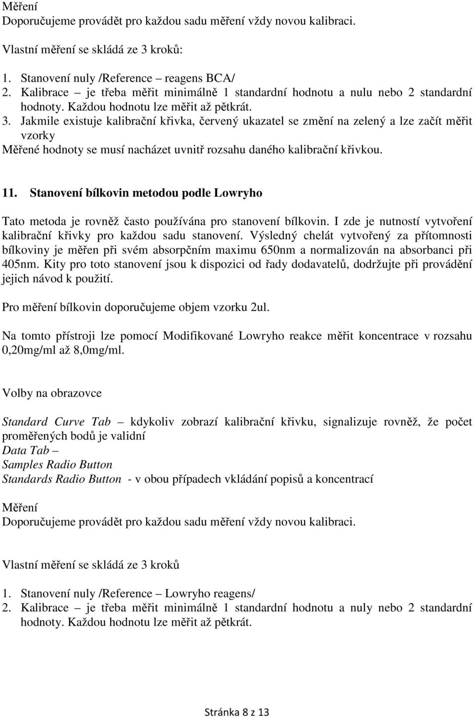 Jakmile existuje kalibrační křivka, červený ukazatel se změní na zelený a lze začít měřit vzorky Měřené hodnoty se musí nacházet uvnitř rozsahu daného kalibrační křivkou. 11.