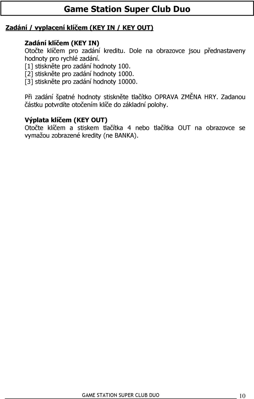 [3] stiskněte pro zadání hodnoty 10000. Při zadání špatné hodnoty stiskněte tlačítko OPRAVA ZMĚNA HRY.