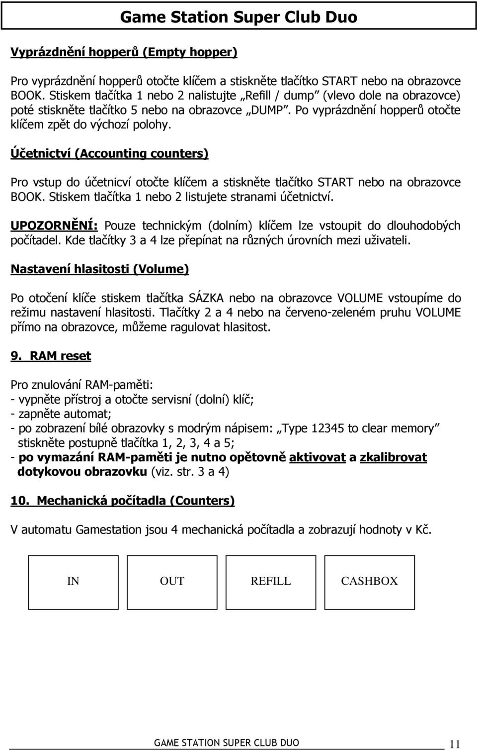 Účetnictví (Accounting counters) Pro vstup do účetnicví otočte klíčem a stiskněte tlačítko START nebo na obrazovce BOOK. Stiskem tlačítka 1 nebo 2 listujete stranami účetnictví.