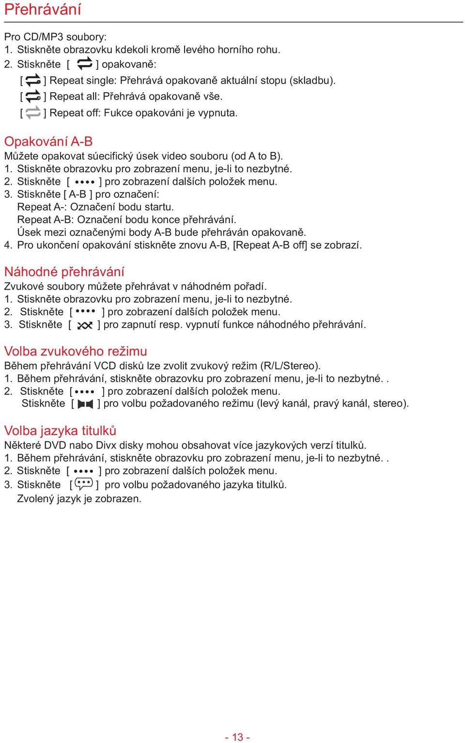 Stisknìte obrazovku pro zobrazení menu, je-li to nezbytné. 2. Stisknìte [ ] pro zobrazení dalších položek menu. 3. Stisknìte [ A-B ] pro oznaèení: Repeat A-: Oznaèení bodu startu.