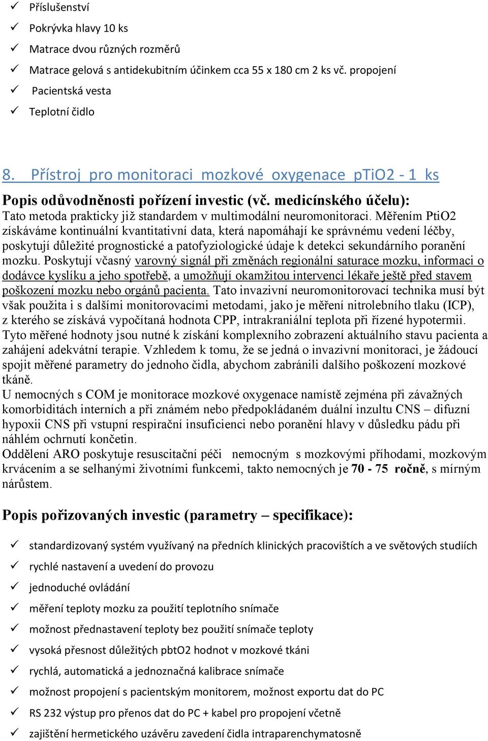 Měřením PtiO2 získáváme kontinuální kvantitativní data, která napomáhají ke správnému vedení léčby, poskytují důležité prognostické a patofyziologické údaje k detekci sekundárního poranění mozku.