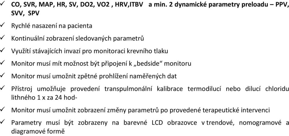 monitoraci krevního tlaku Monitor musí mít možnost být připojení k bedside monitoru Monitor musí umožnit zpětné prohlížení naměřených dat Přístroj umožňuje