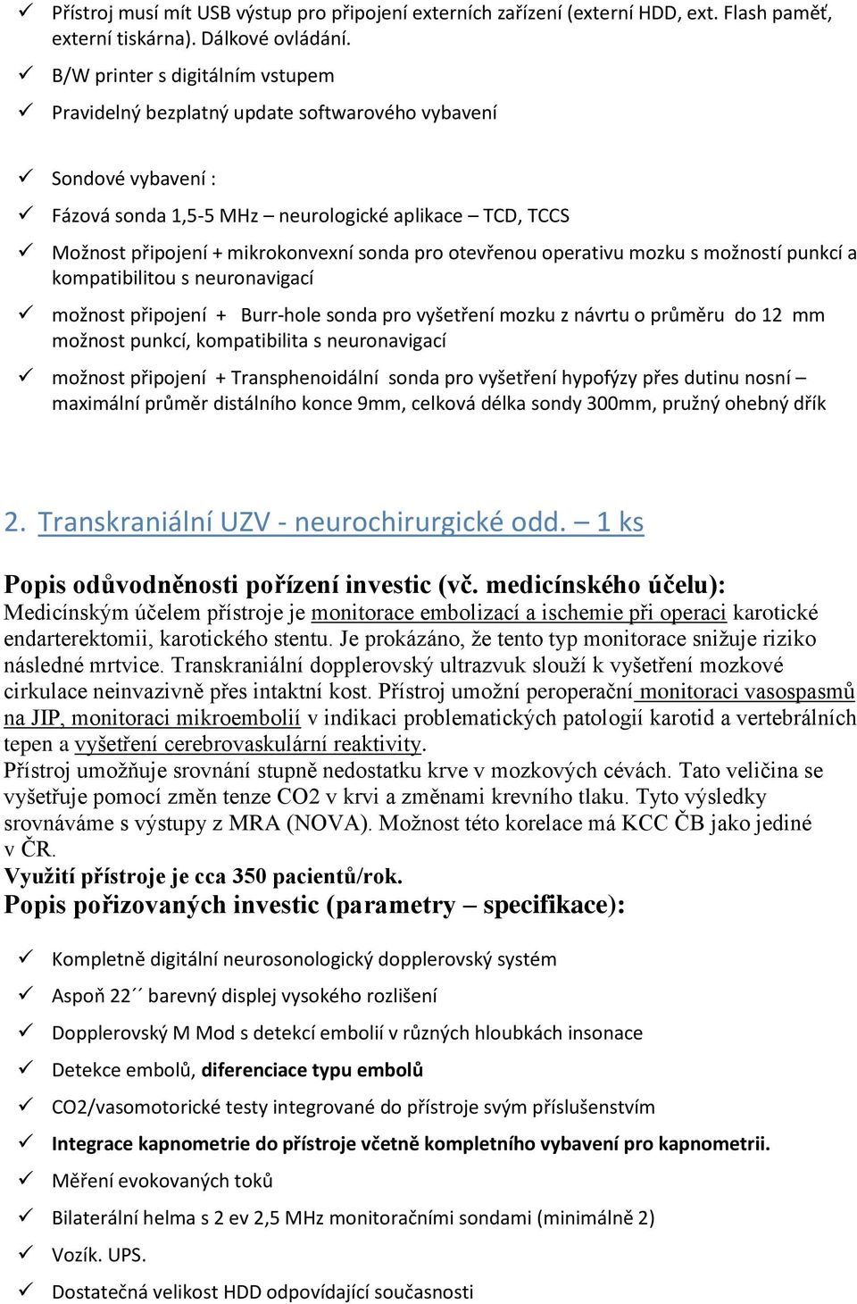 pro otevřenou operativu mozku s možností punkcí a kompatibilitou s neuronavigací možnost připojení + Burr-hole sonda pro vyšetření mozku z návrtu o průměru do 12 mm možnost punkcí, kompatibilita s