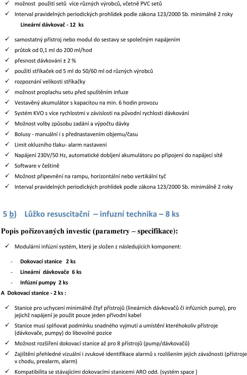 ml od různých výrobců rozpoznání velikosti stříkačky možnost proplachu setu před spuštěním infuze Vestavěný akumulátor s kapacitou na min.