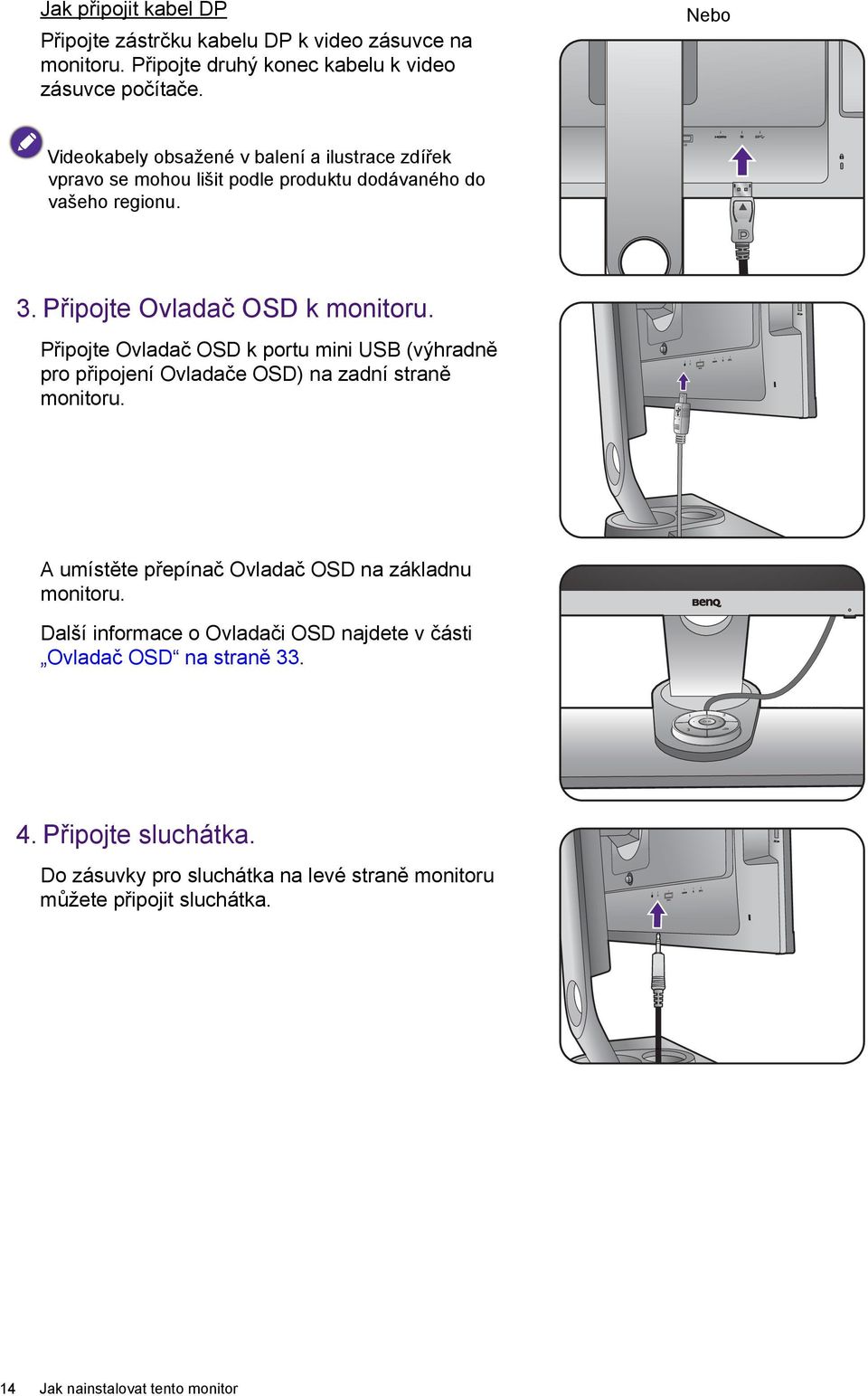 Připojte Ovladač OSD k portu mini USB (výhradně pro připojení Ovladače OSD) na zadní straně monitoru. A umístěte přepínač Ovladač OSD na základnu monitoru.