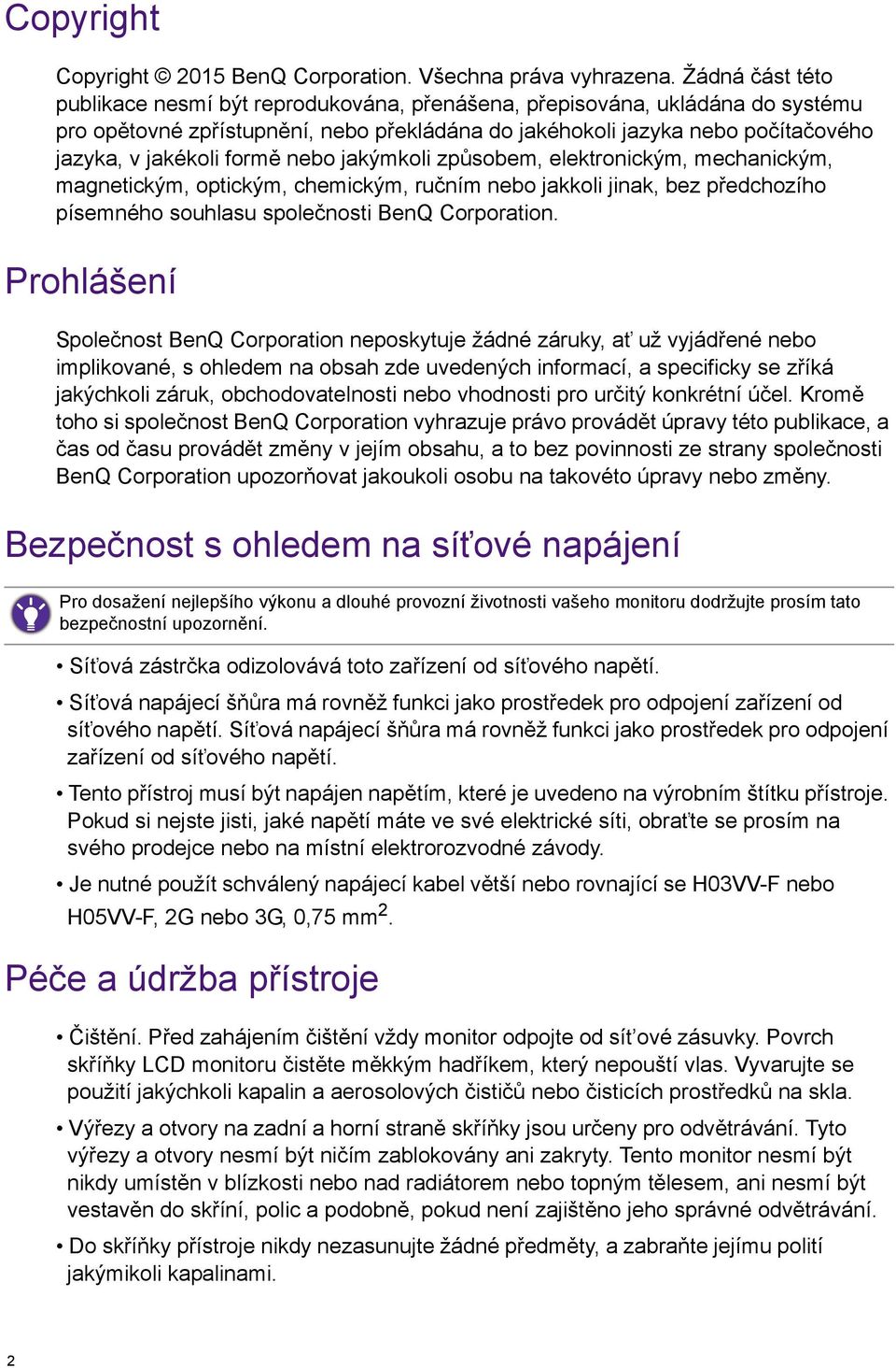 formě nebo jakýmkoli způsobem, elektronickým, mechanickým, magnetickým, optickým, chemickým, ručním nebo jakkoli jinak, bez předchozího písemného souhlasu společnosti BenQ Corporation.