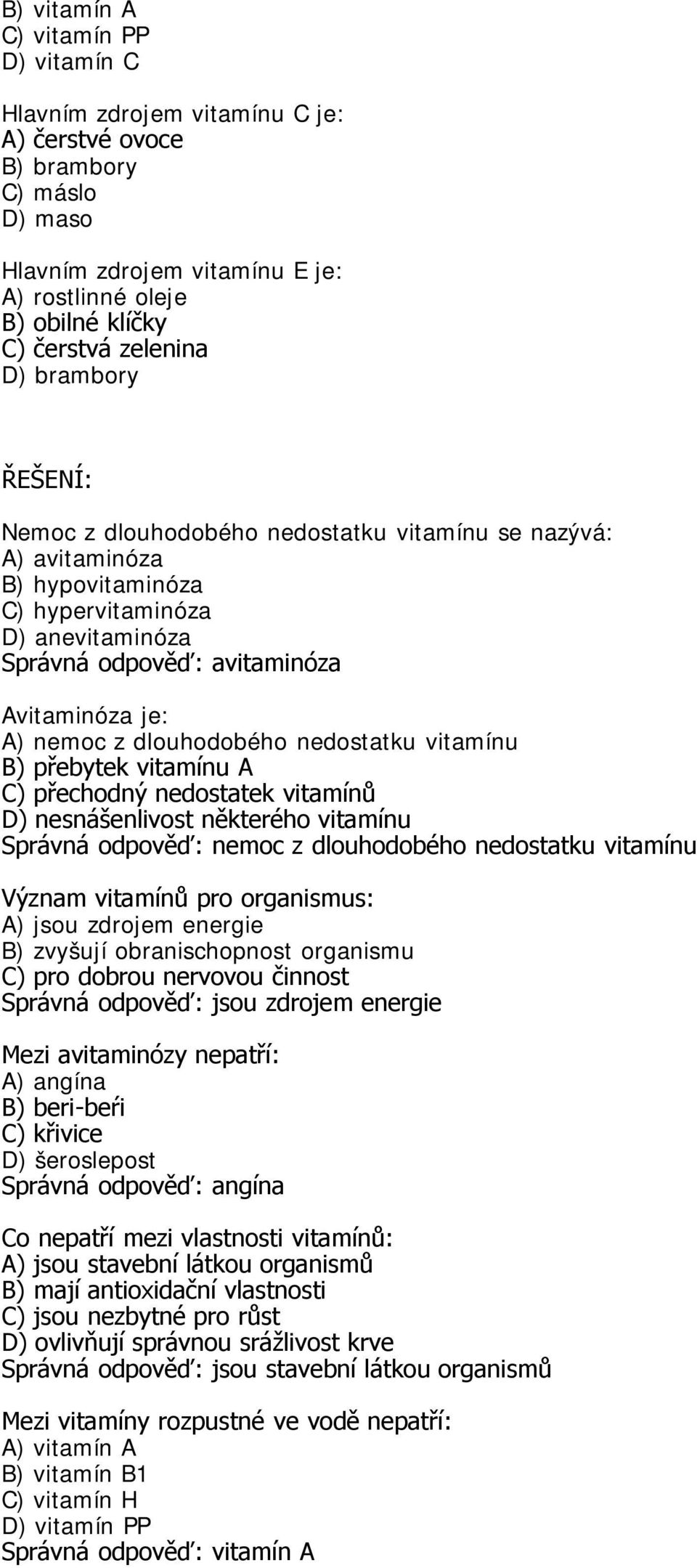 nedostatku vitamínu B) přebytek vitamínu A C) přechodný nedostatek vitamínů D) nesnášenlivost některého vitamínu Správná odpověď: nemoc z dlouhodobého nedostatku vitamínu Význam vitamínů pro