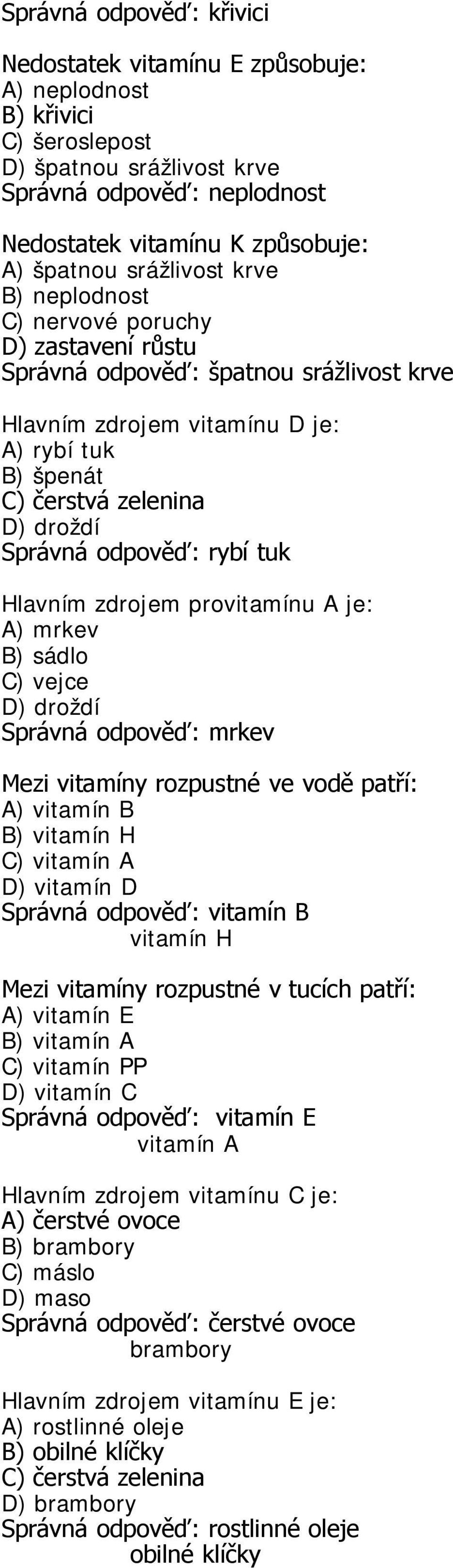 A je: A) mrkev B) sádlo C) vejce Správná odpověď: mrkev Mezi vitamíny rozpustné ve vodě patří: A) vitamín B B) vitamín H D) vitamín D Správná odpověď: vitamín B vitamín H Mezi vitamíny rozpustné v