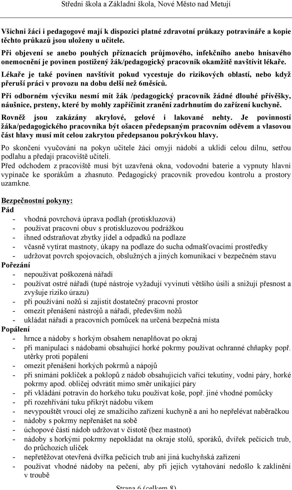 Lékaře je také povinen navštívit pokud vycestuje do rizikových oblastí, nebo když přeruší práci v provozu na dobu delší než 6měsíců.