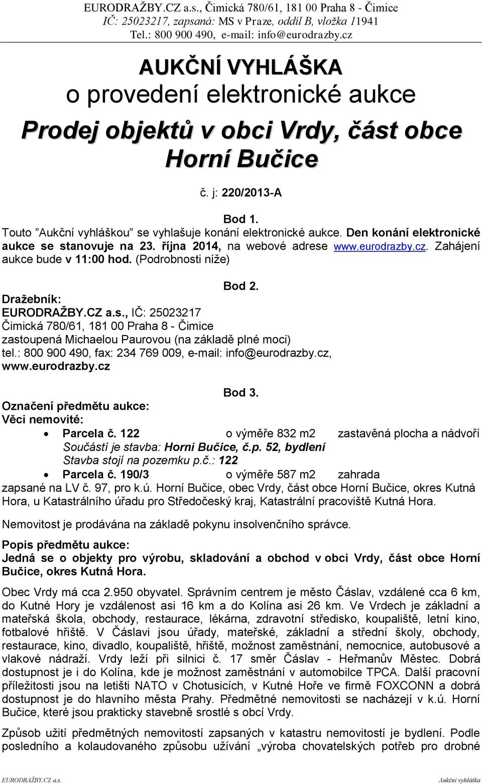 (Podrobnosti níže) Bod 2. Dražebník:, IČ: 25023217 Čimická 780/61, 181 00 Praha 8 - Čimice zastoupená Michaelou Paurovou (na základě plné moci) tel.