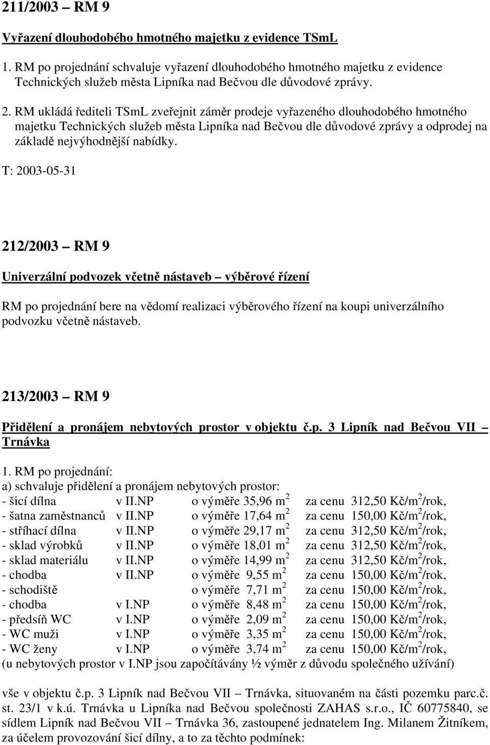 RM ukládá řediteli TSmL zveřejnit záměr prodeje vyřazeného dlouhodobého hmotného majetku Technických služeb města Lipníka nad Bečvou dle důvodové zprávy a odprodej na základě nejvýhodnější nabídky.