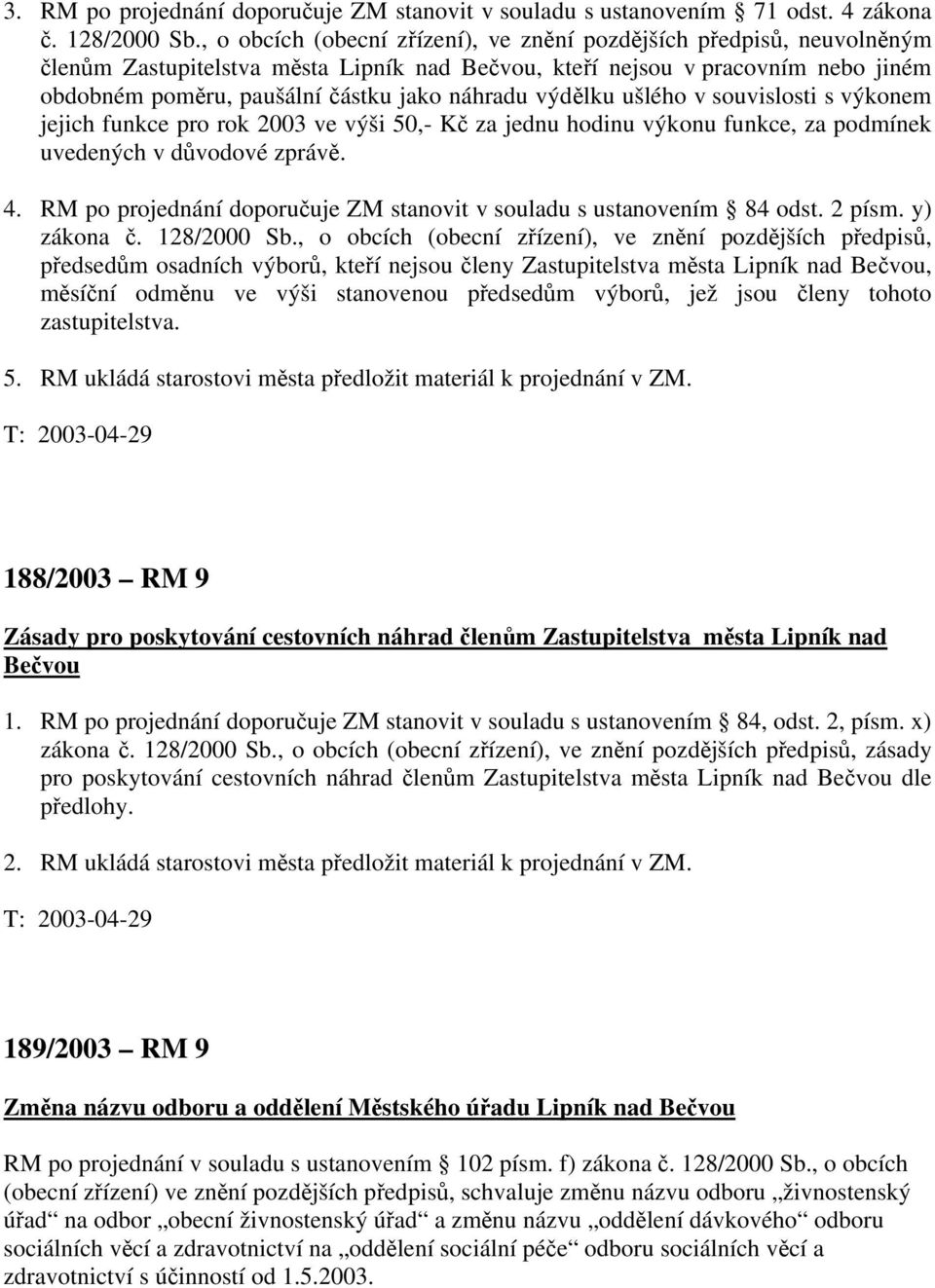 výdělku ušlého v souvislosti s výkonem jejich funkce pro rok 2003 ve výši 50,- Kč za jednu hodinu výkonu funkce, za podmínek uvedených v důvodové zprávě. 4.