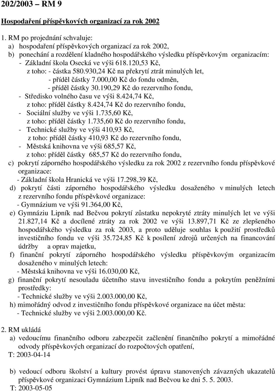 120,53 Kč, z toho: - částka 580.930,24 Kč na překrytí ztrát minulých let, - příděl částky 7.000,00 Kč do fondu odměn, - příděl částky 30.